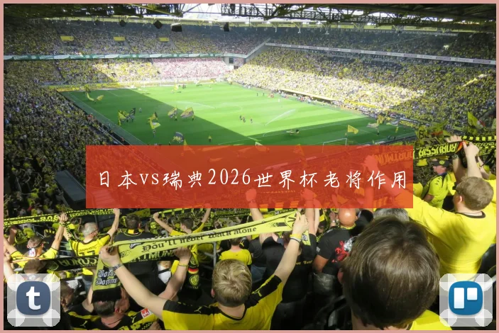 日本vs瑞典2026世界杯老将作用