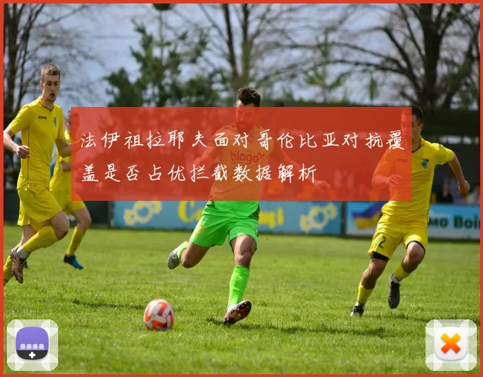 法伊祖拉耶夫面对哥伦比亚对抗覆盖是否占优拦截数据解析