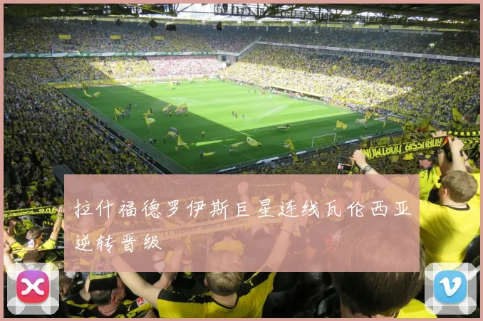 拉什福德罗伊斯巨星连线瓦伦西亚逆转晋级