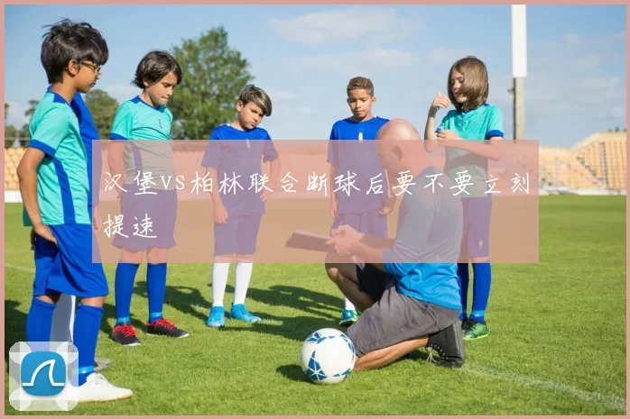 汉堡vs柏林联合断球后要不要立刻提速