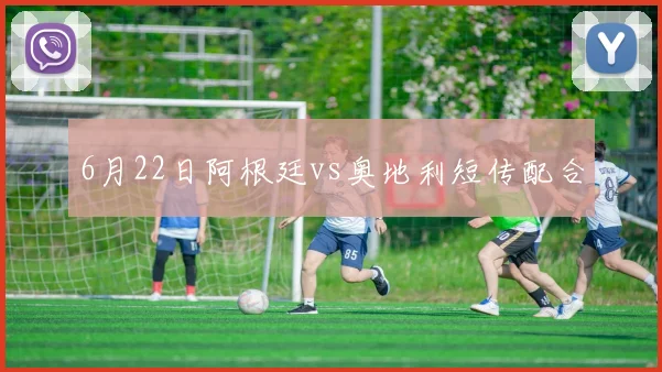 6月22日阿根廷vs奥地利短传配合